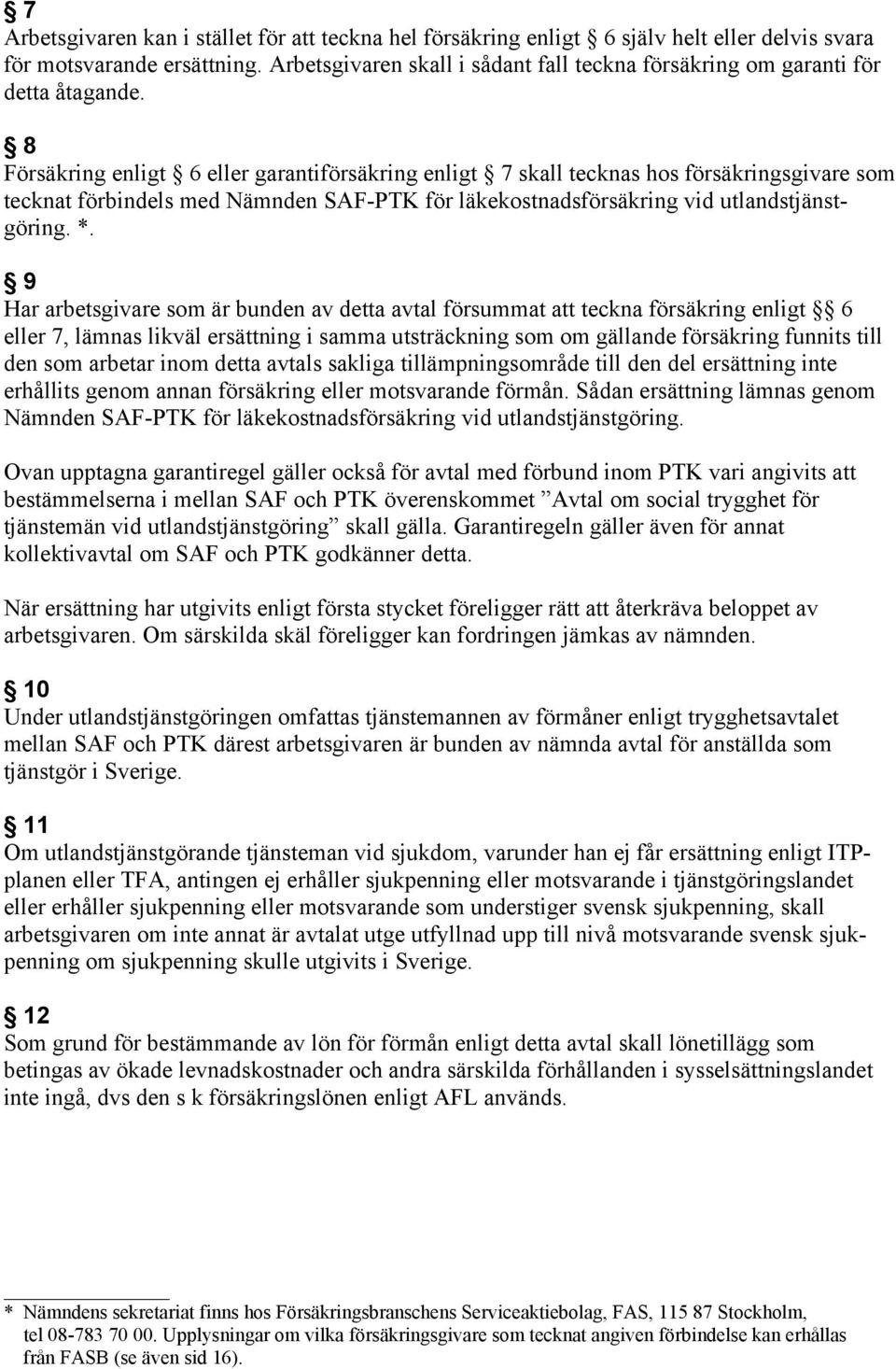 8 Försäkring enligt 6 eller garantiförsäkring enligt 7 skall tecknas hos försäkringsgivare som tecknat förbindels med Nämnden SAF-PTK för läkekostnadsförsäkring vid utlandstjänstgöring. *.