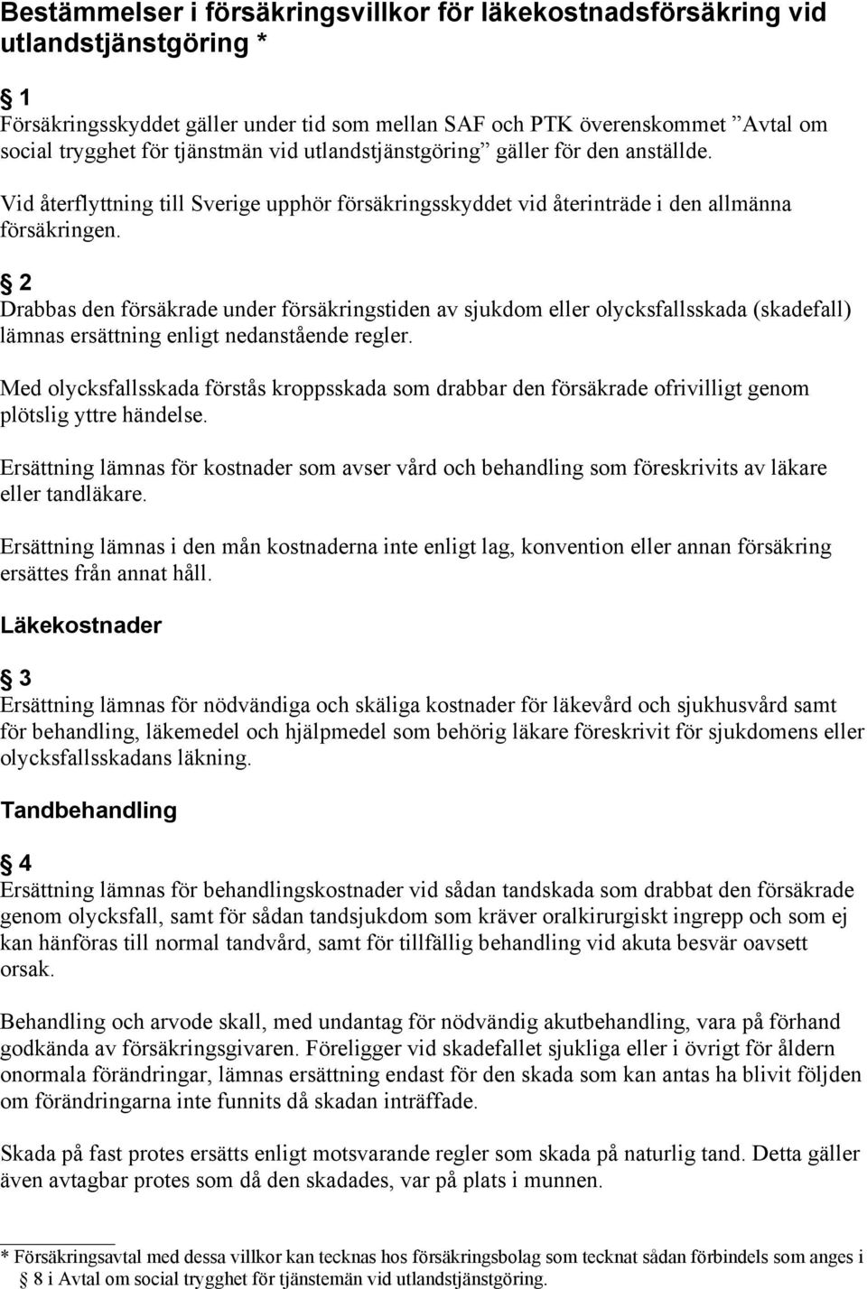 2 Drabbas den försäkrade under försäkringstiden av sjukdom eller olycksfallsskada (skadefall) lämnas ersättning enligt nedanstående regler.