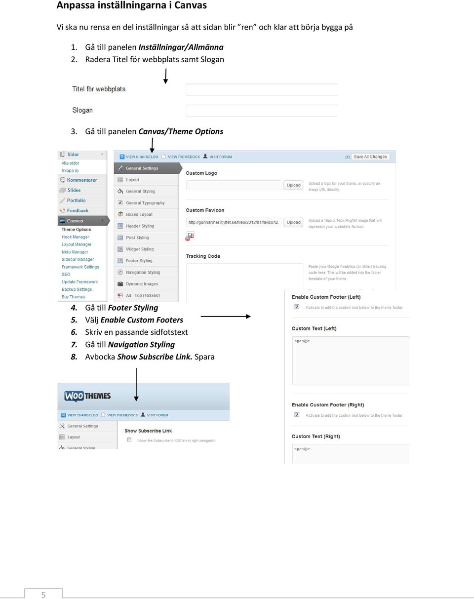 Radera Titel för webbplats samt Slogan 3. Gå till panelen Canvas/Theme Options 4.