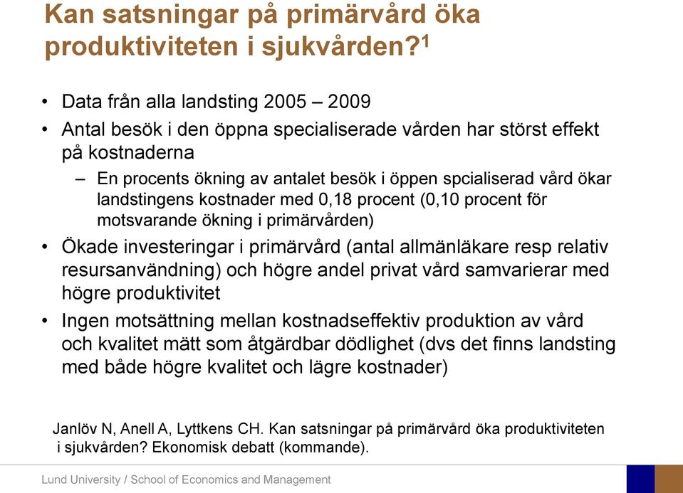 kostnader med 0,18 procent (0,10 procent för motsvarande ökning i primärvården) Ökade investeringar i primärvård (antal allmänläkare resp relativ resursanvändning) och högre andel privat vård