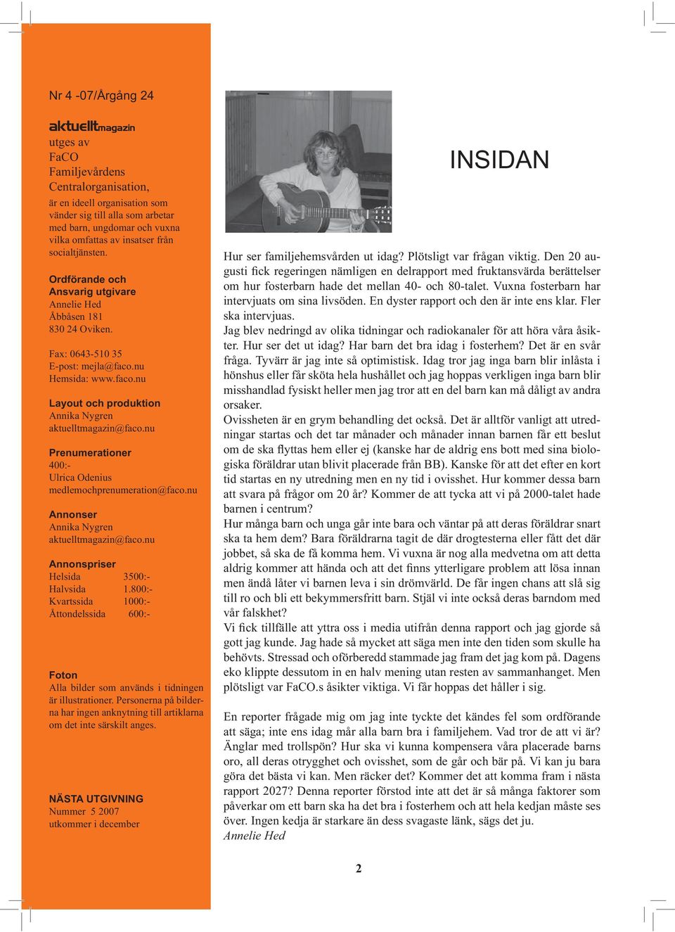 nu Prenumerationer 400:- Ulrica Odenius medlemochprenumeration@faco.nu Annonser Annika Nygren aktuelltmagazin@faco.nu Annonspriser Helsida 3500:- Halvsida 1.