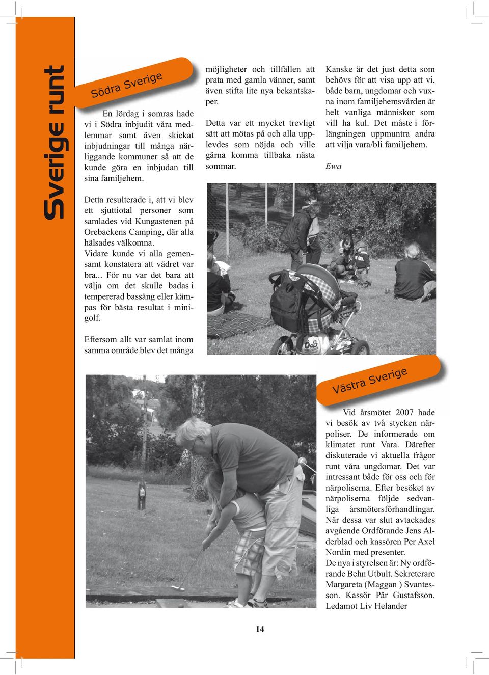 Vidare kunde vi alla gemensamt konstatera att vädret var bra... För nu var det bara att välja om det skulle badas i tempererad bassäng eller kämpas för bästa resultat i minigolf.