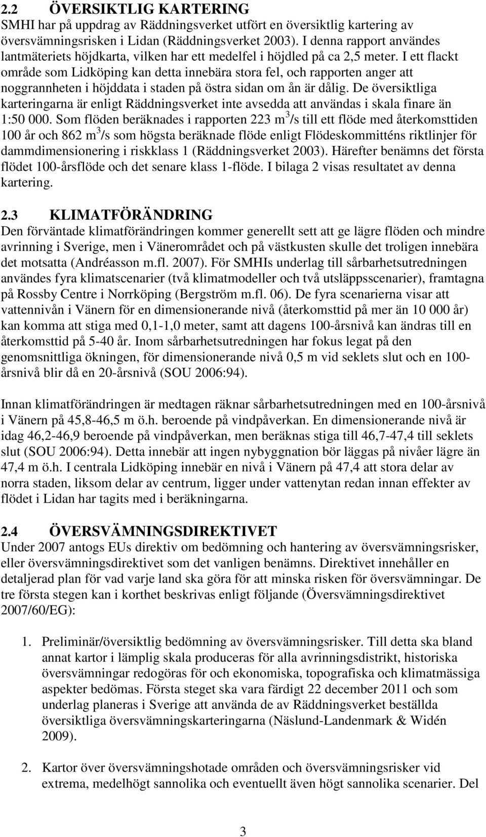 I ett flackt område som Lidköping kan detta innebära stora fel, och rapporten anger att noggrannheten i höjddata i staden på östra sidan om ån är dålig.