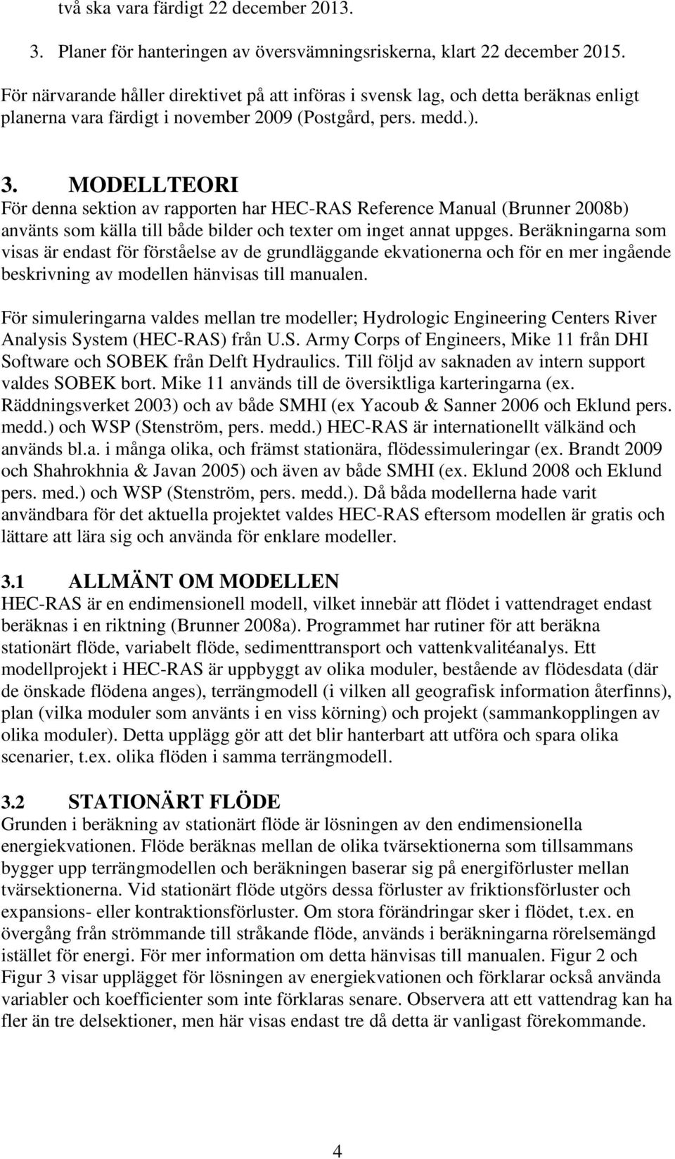 MODELLTEORI För denna sektion av rapporten har HEC-RAS Reference Manual (Brunner 008b) använts som källa till både bilder och texter om inget annat uppges.
