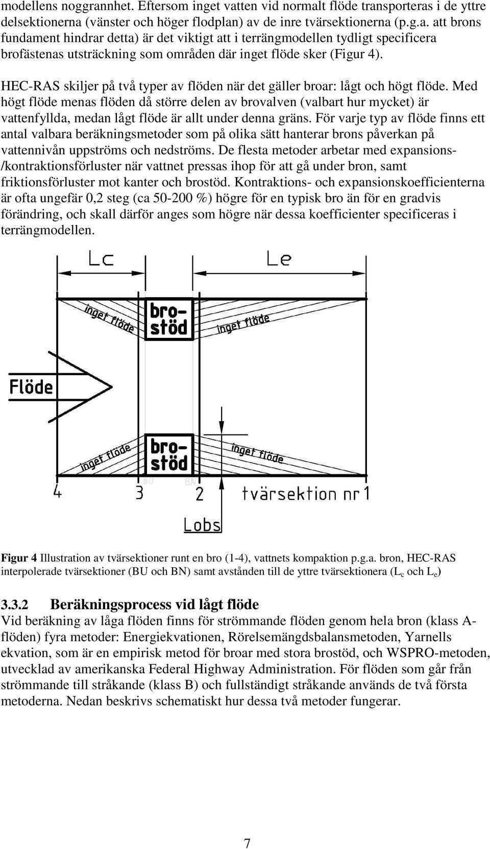 Med högt flöde menas flöden då större delen av brovalven (valbart hur mycket) är vattenfyllda, medan lågt flöde är allt under denna gräns.