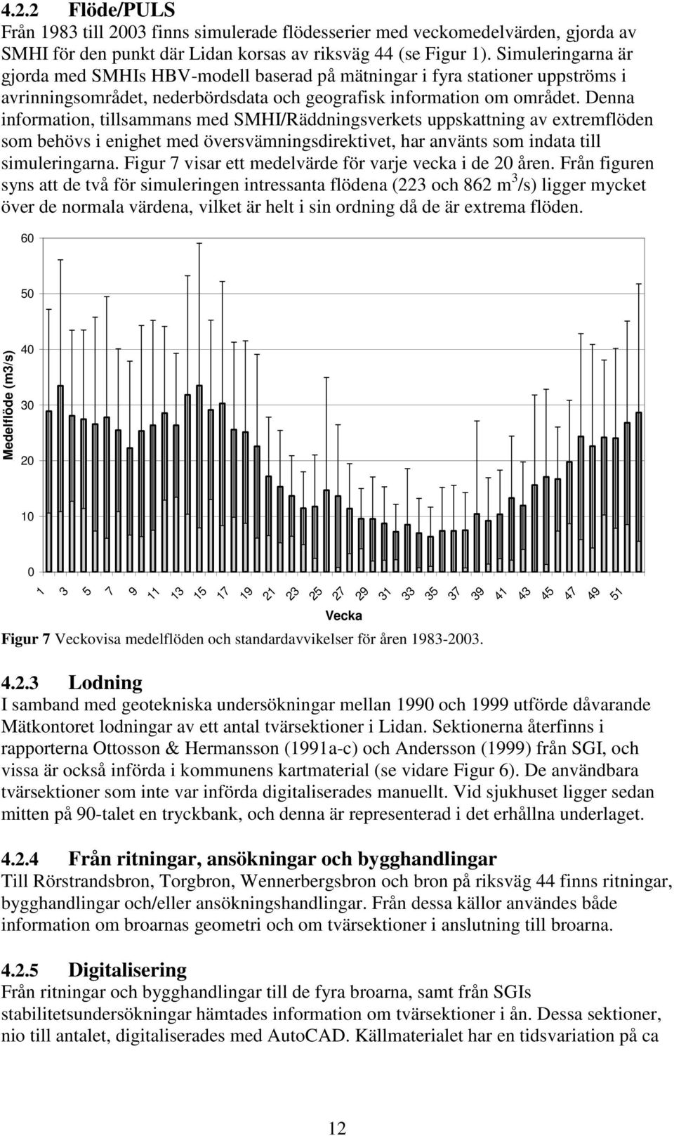 Denna information, tillsammans med SMHI/Räddningsverkets uppskattning av extremflöden som behövs i enighet med översvämningsdirektivet, har använts som indata till simuleringarna.