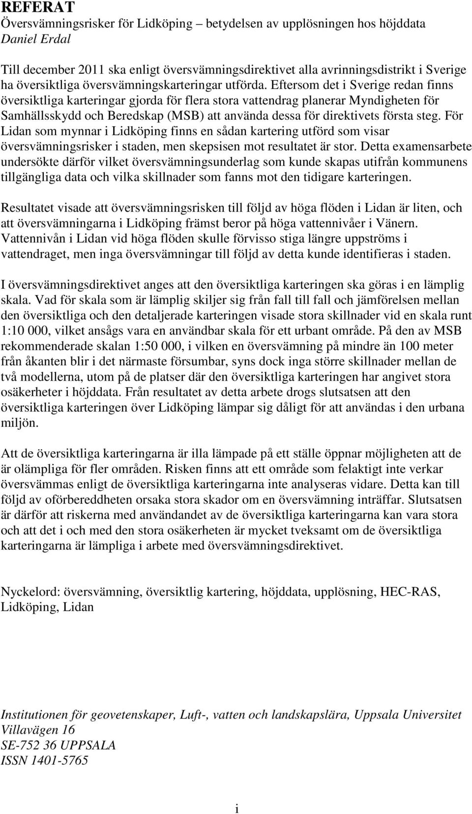 Eftersom det i Sverige redan finns översiktliga karteringar gjorda för flera stora vattendrag planerar Myndigheten för Samhällsskydd och Beredskap (MSB) att använda dessa för direktivets första steg.