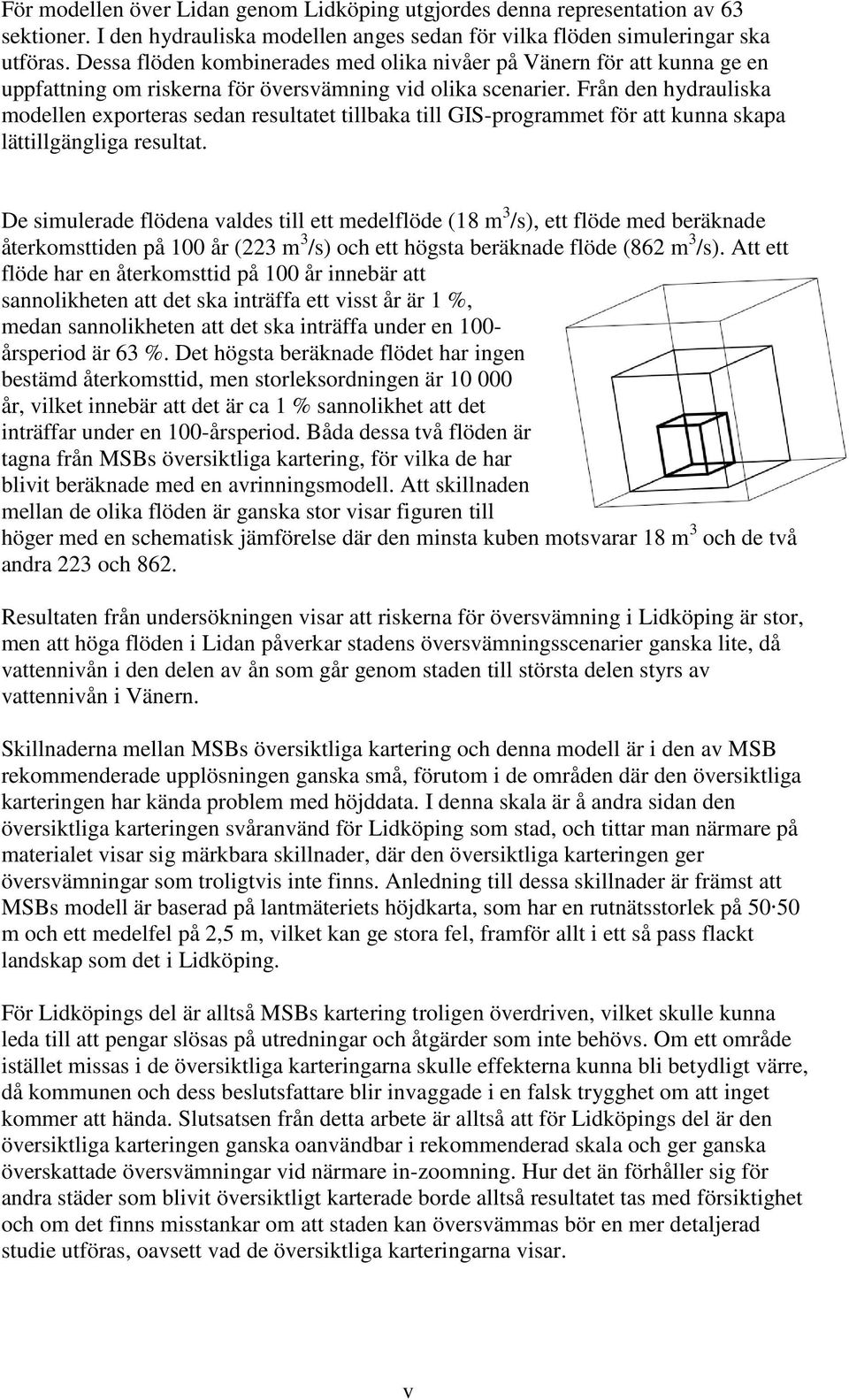 Från den hydrauliska modellen exporteras sedan resultatet tillbaka till GIS-programmet för att kunna skapa lättillgängliga resultat.