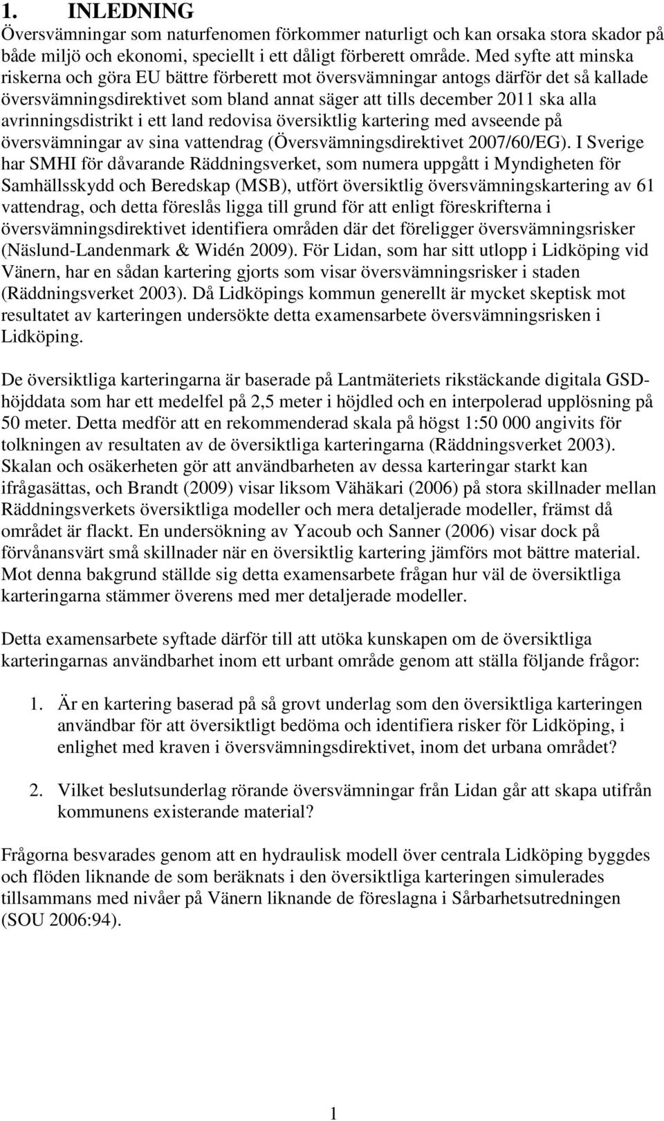 avrinningsdistrikt i ett land redovisa översiktlig kartering med avseende på översvämningar av sina vattendrag (Översvämningsdirektivet 007/60/EG).