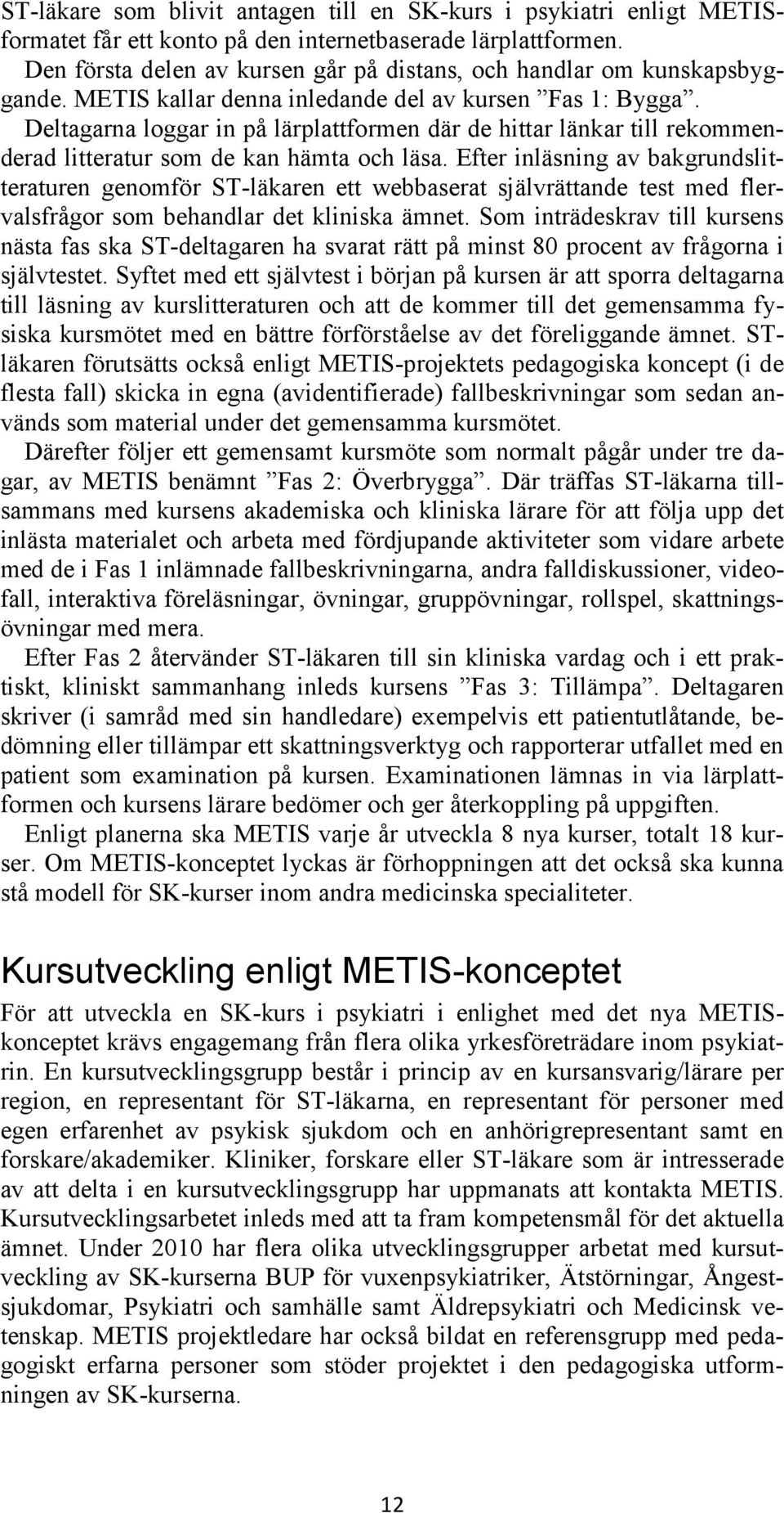 Deltagarna loggar in på lärplattformen där de hittar länkar till rekommenderad litteratur som de kan hämta och läsa.
