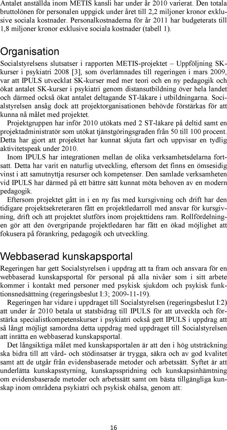 Organisation Socialstyrelsens slutsatser i rapporten METIS-projektet Uppföljning SKkurser i psykiatri 2008 [3], som överlämnades till regeringen i mars 2009, var att IPULS utvecklat SK-kurser med mer