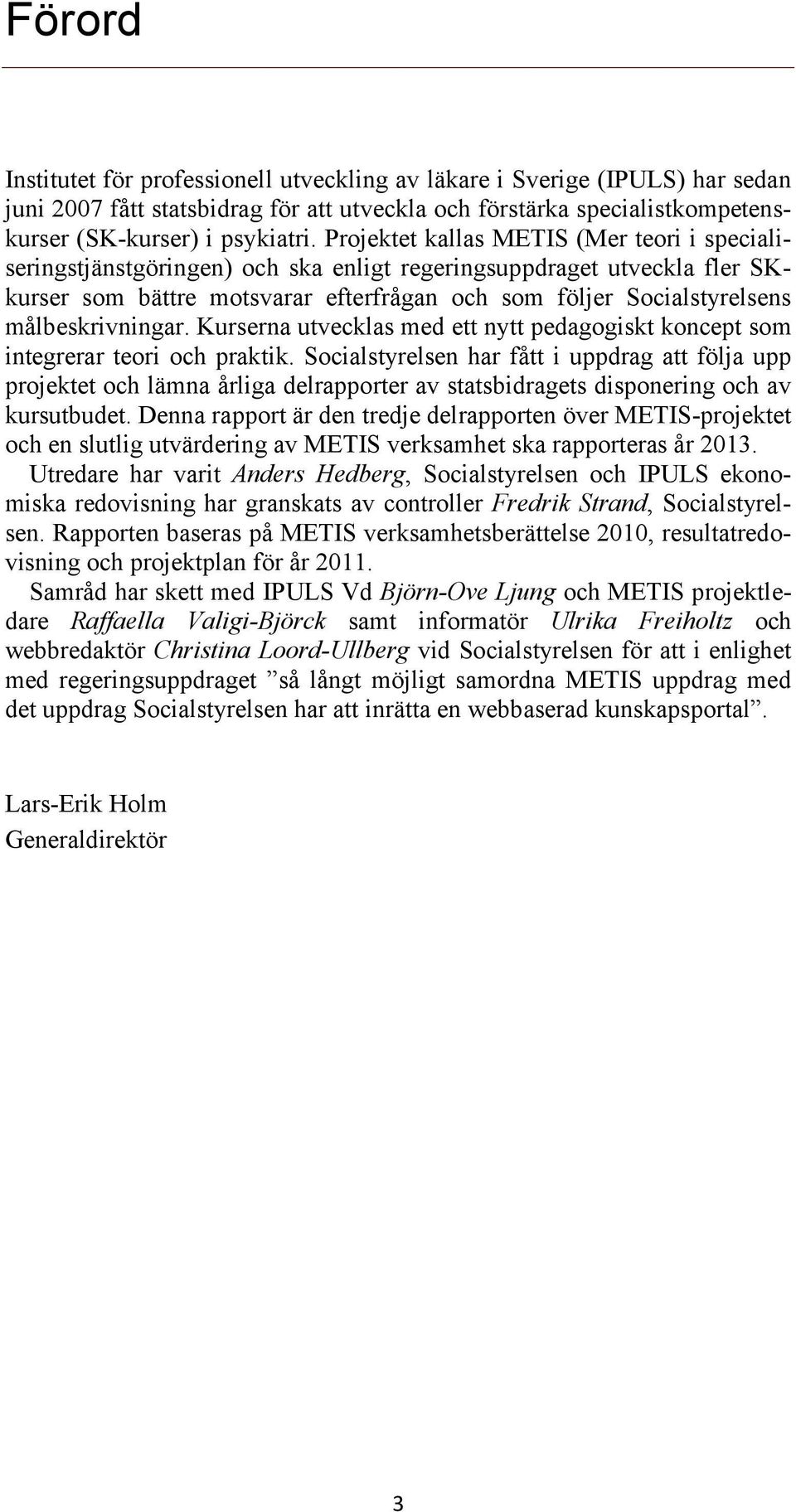 målbeskrivningar. Kurserna utvecklas med ett nytt pedagogiskt koncept som integrerar teori och praktik.