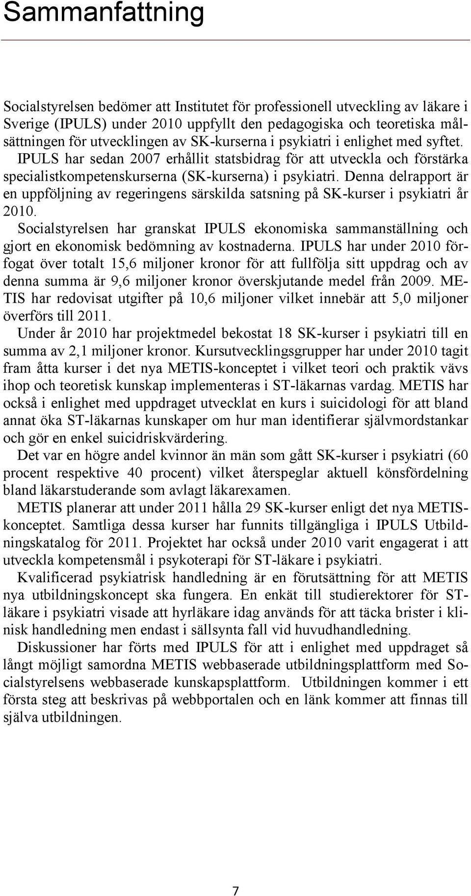Denna delrapport är en uppföljning av regeringens särskilda satsning på SK-kurser i psykiatri år 2010.