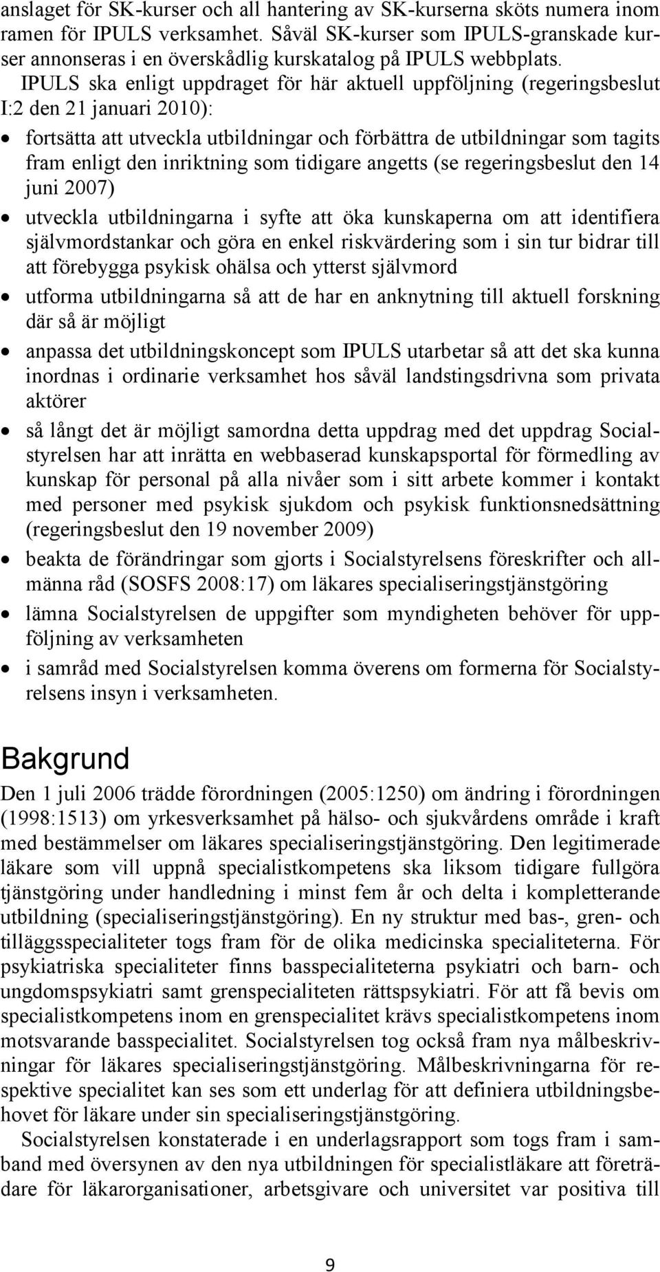 IPULS ska enligt uppdraget för här aktuell uppföljning (regeringsbeslut I:2 den 21 januari 2010): fortsätta att utveckla utbildningar och förbättra de utbildningar som tagits fram enligt den