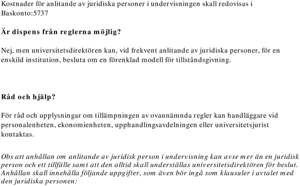 För råd och upplysningar om tillämpningen av ovannämnda regler kan handläggare vid personalenheten, ekonomienheten, upphandlingsavdelningen eller universitetsjurist kontaktas.