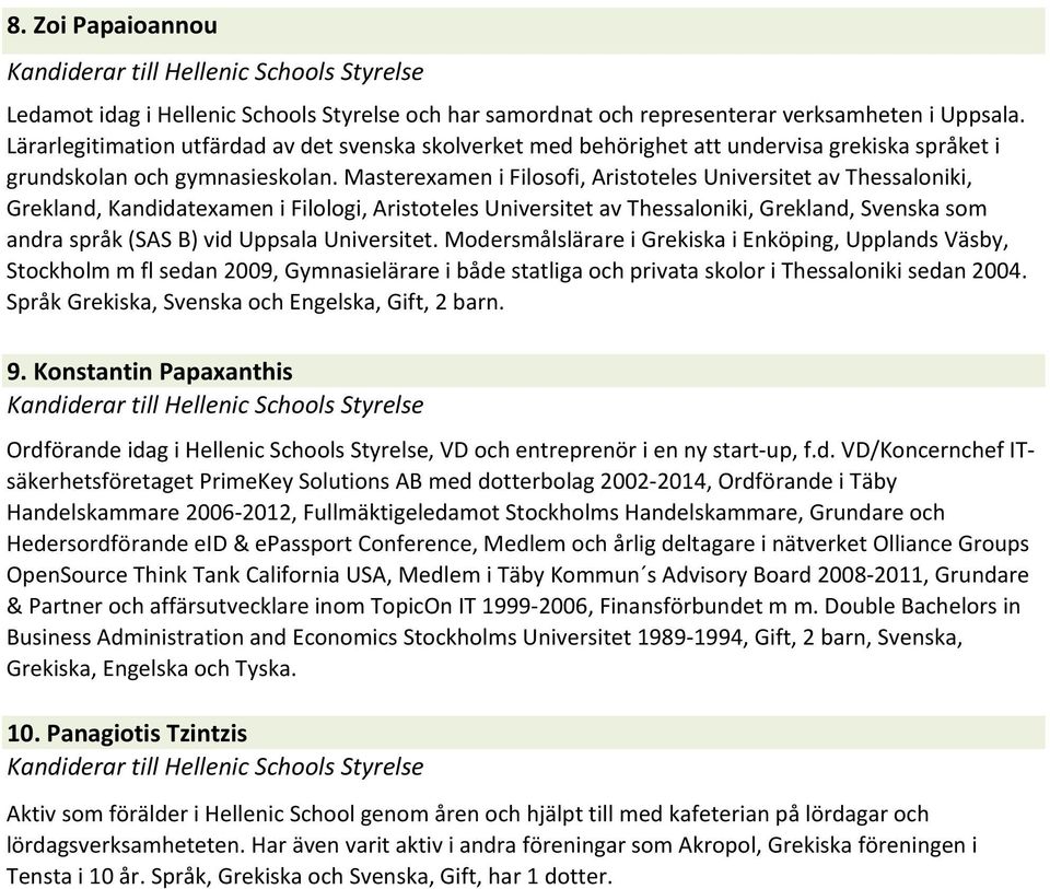 Masterexamen i Filosofi, Aristoteles Universitet av Thessaloniki, Grekland, Kandidatexamen i Filologi, Aristoteles Universitet av Thessaloniki, Grekland, Svenska som andra språk (SAS B) vid Uppsala