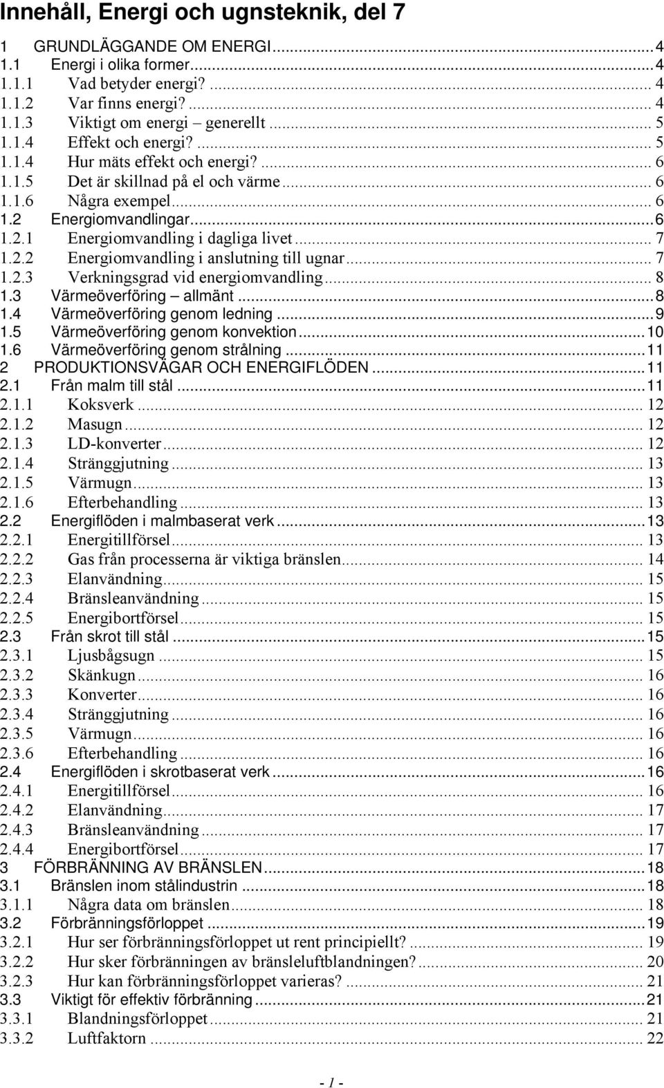 .. 7 1.2.2 Energiomvandling i anslutning till ugnar... 7 1.2.3 Verkningsgrad vid energiomvandling... 8 1.3 Värmeöverföring allmänt...8 1.4 Värmeöverföring genom ledning...9 1.