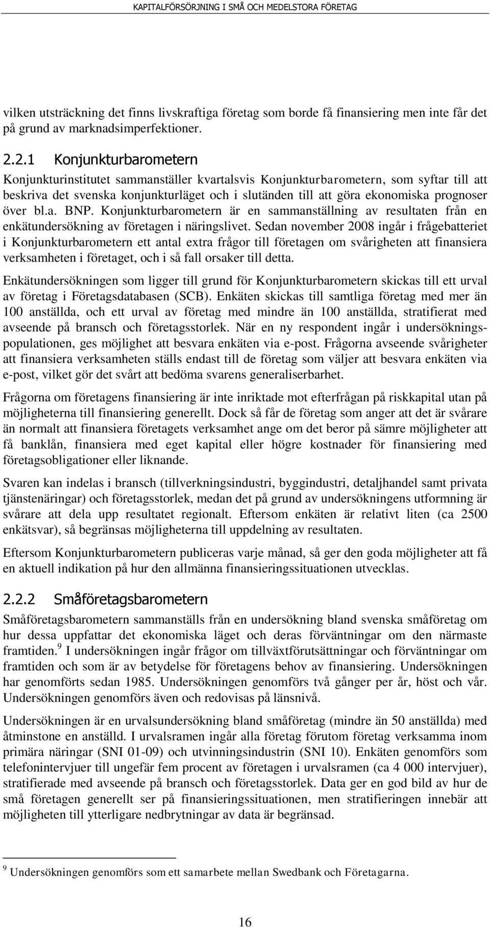 prognoser över bl.a. BNP. Konjunkturbarometern är en sammanställning av resultaten från en enkätundersökning av företagen i näringslivet.