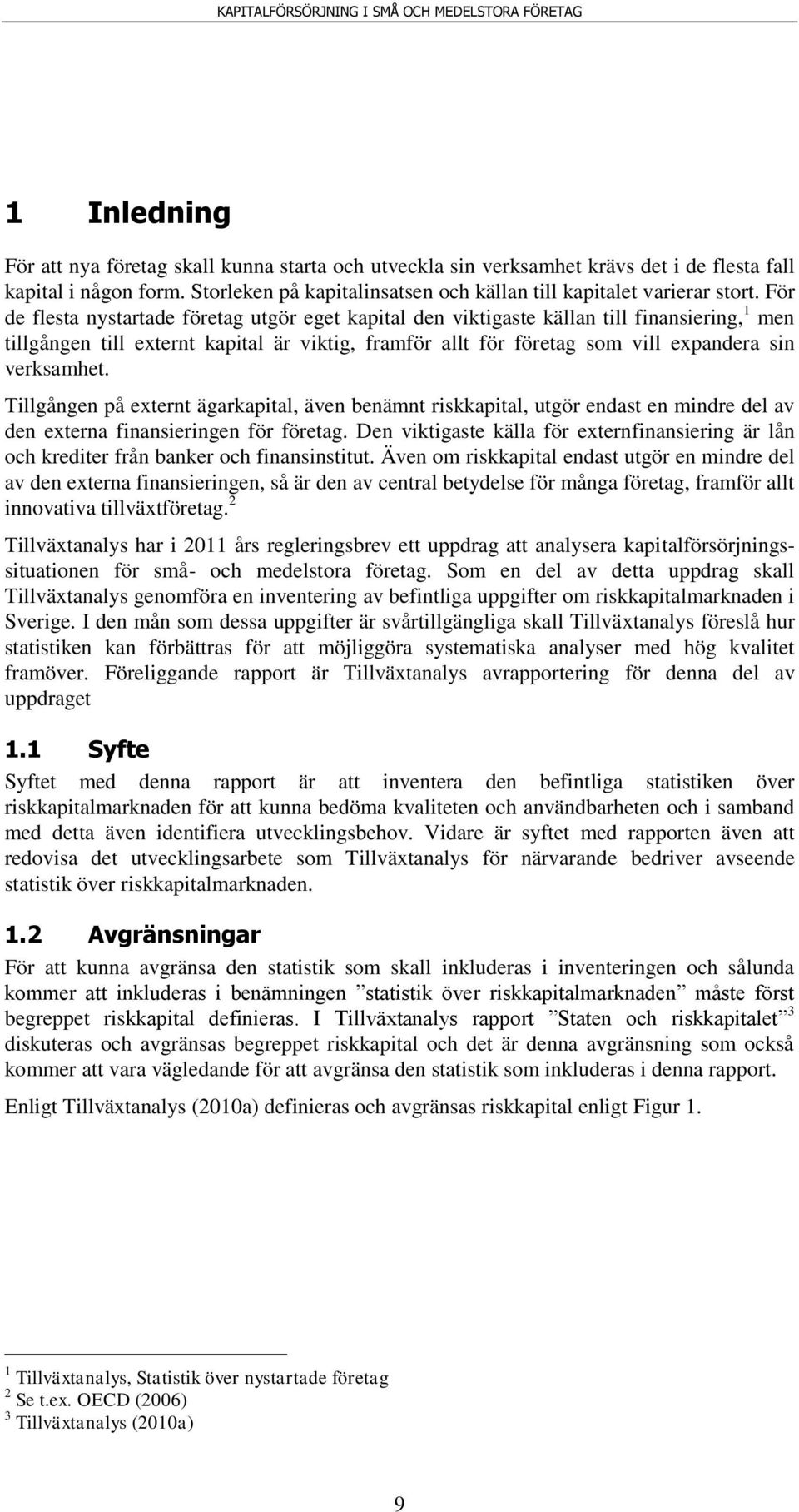 verksamhet. Tillgången på externt ägarkapital, även benämnt riskkapital, utgör endast en mindre del av den externa finansieringen för företag.