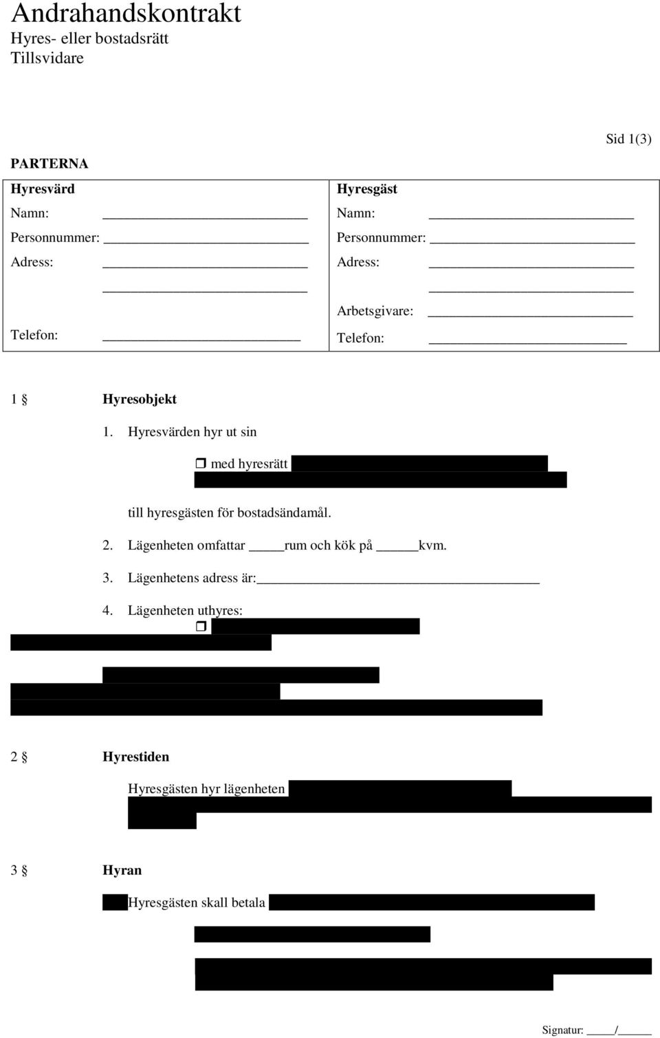 Lägenhetens adress är: 4. Lägenheten uthyres: möblerad (se bifogad inventarielista) omöblerad 5.