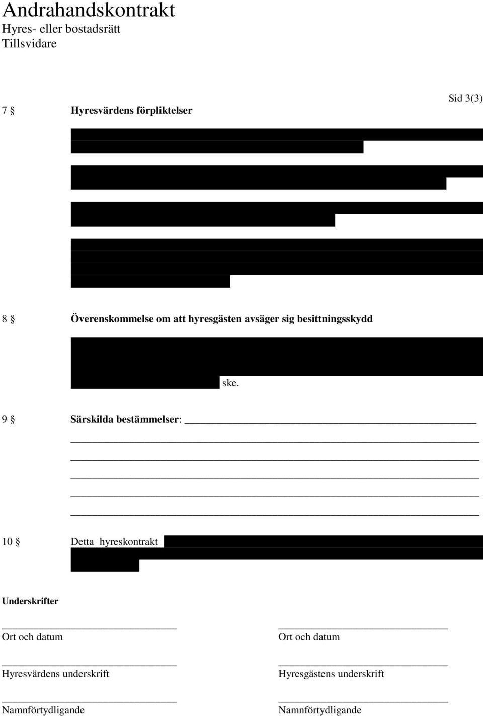 Hyresvärden har rätt att utan uppskov få tillträde till lägenheten för att utöva nödig tillsyn eller utföra förbättringsarbeten som inte kan uppskjutas utan skada.