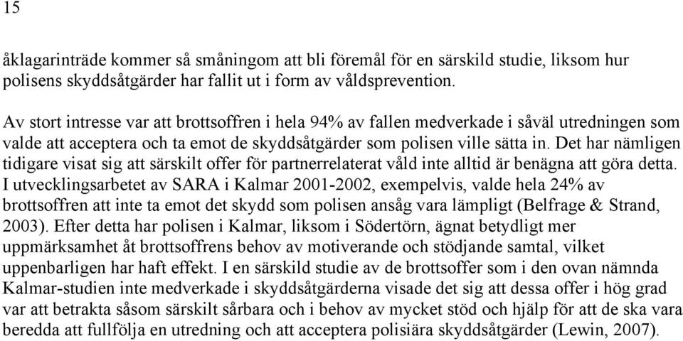 Det har nämligen tidigare visat sig att särskilt offer för partnerrelaterat våld inte alltid är benägna att göra detta.