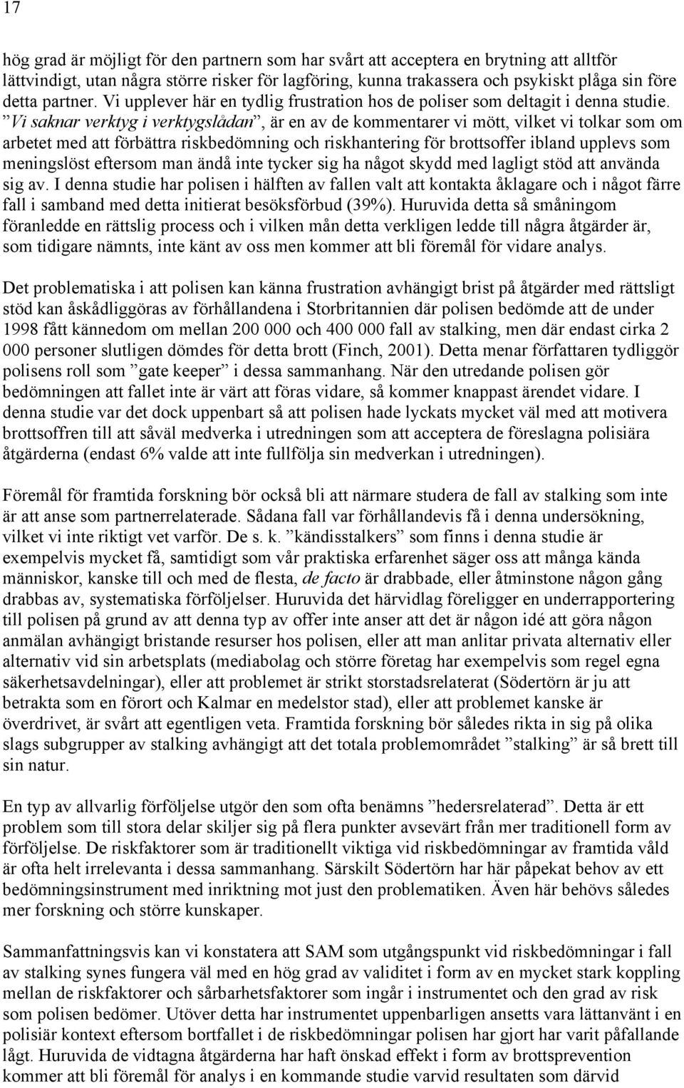 Vi saknar verktyg i verktygslådan, är en av de kommentarer vi mött, vilket vi tolkar som om arbetet med att förbättra riskbedömning och riskhantering för brottsoffer ibland upplevs som meningslöst