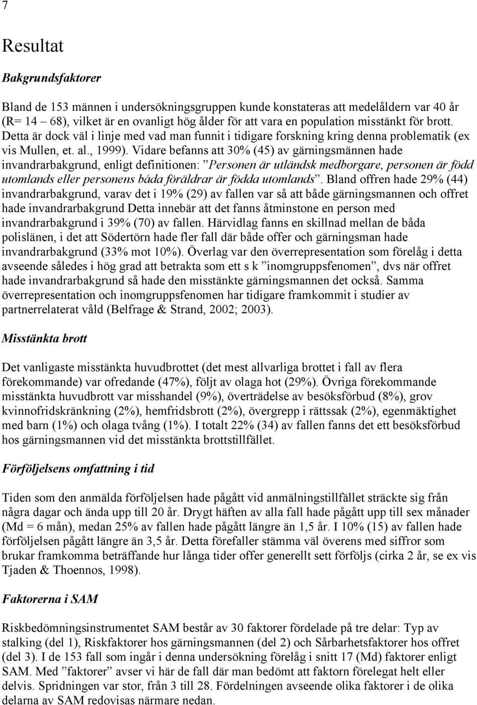 Vidare befanns att 30% (45) av gärningsmännen hade invandrarbakgrund, enligt definitionen: Personen är utländsk medborgare, personen är född utomlands eller personens båda föräldrar är födda