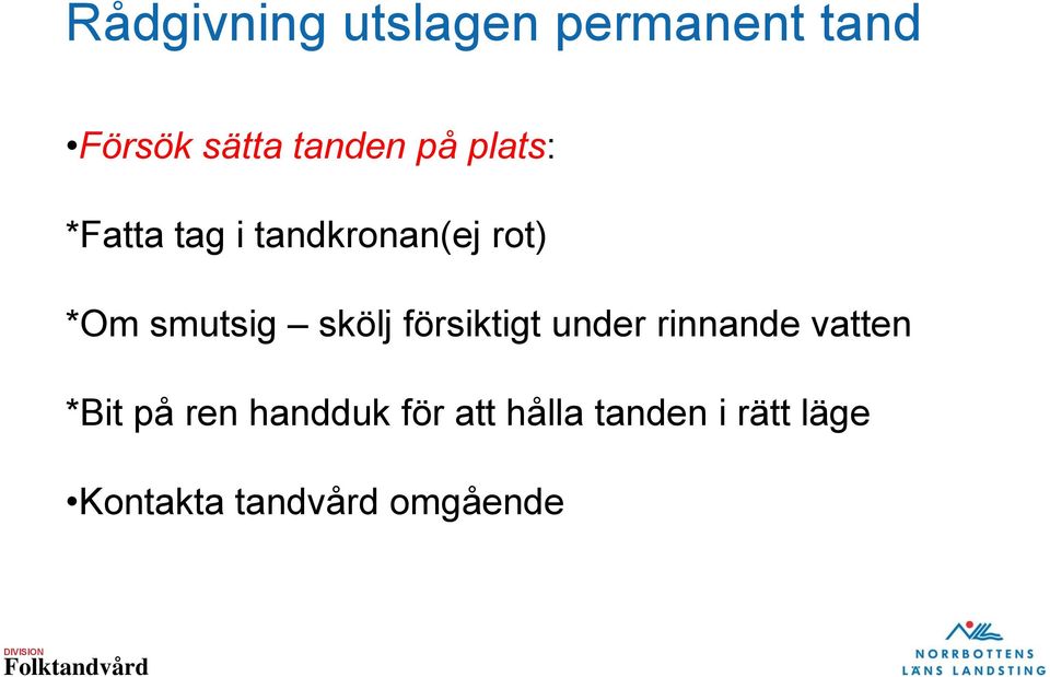 skölj försiktigt under rinnande vatten *Bit på ren