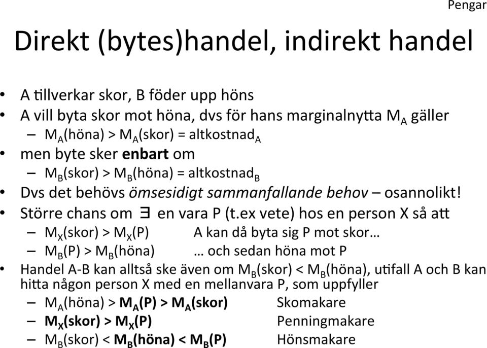 ex vete) hos en person X så ak M X (skor) > M X (P) A kan då byta sig P mot skor M B (P) > M B (höna) och sedan höna mot P Handel A- B kan alltså ske även om M B (skor) < M B