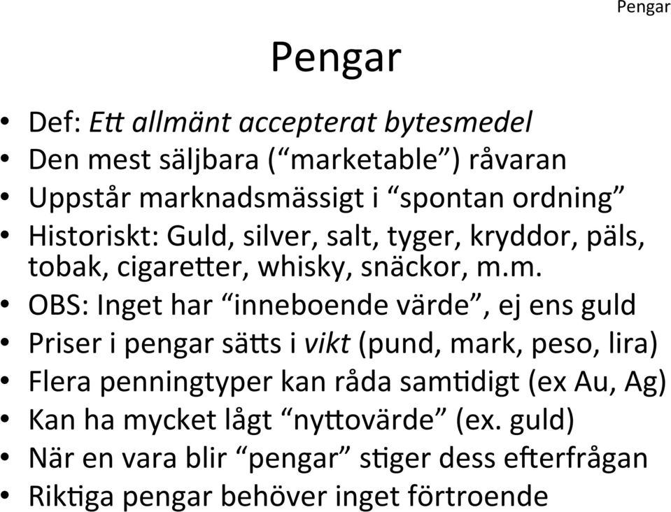 m. OBS: Inget har inneboende värde, ej ens guld Priser i pengar säks i vikt (pund, mark, peso, lira) Flera penningtyper kan