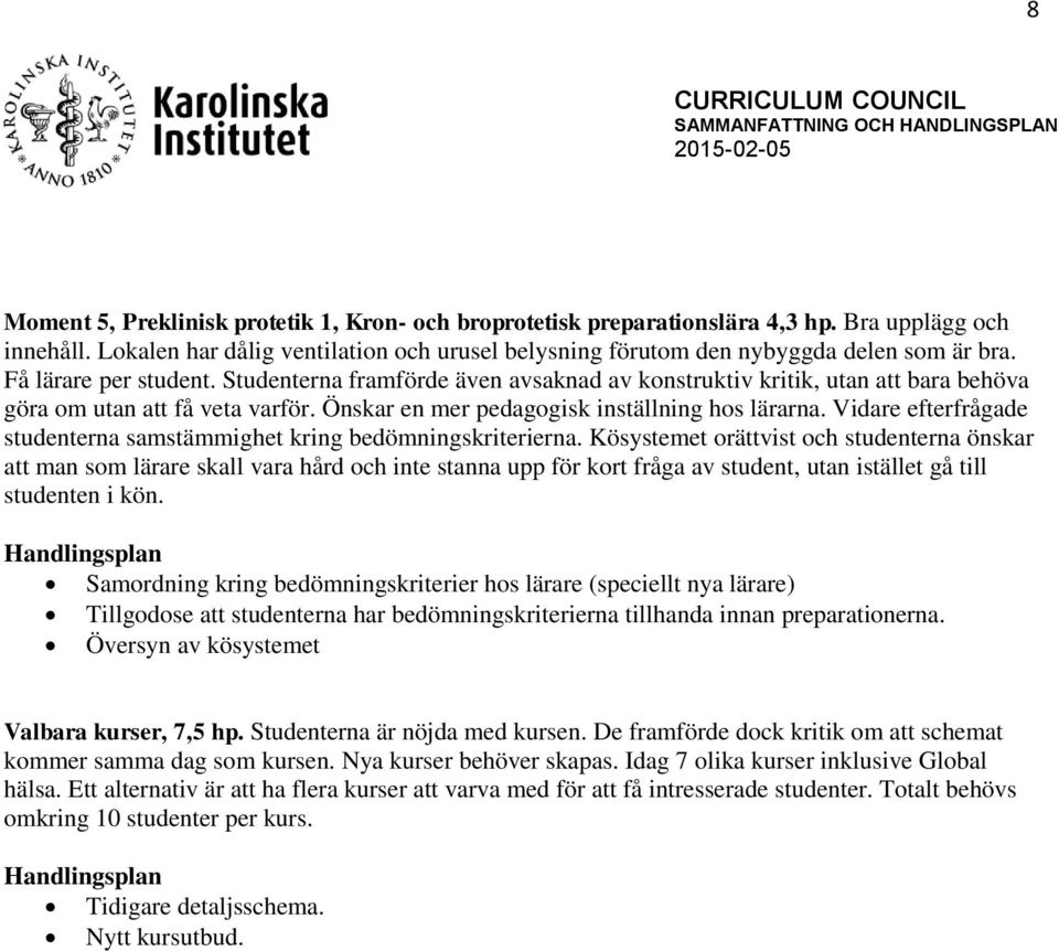 Vidare efterfrågade studenterna samstämmighet kring bedömningskriterierna.