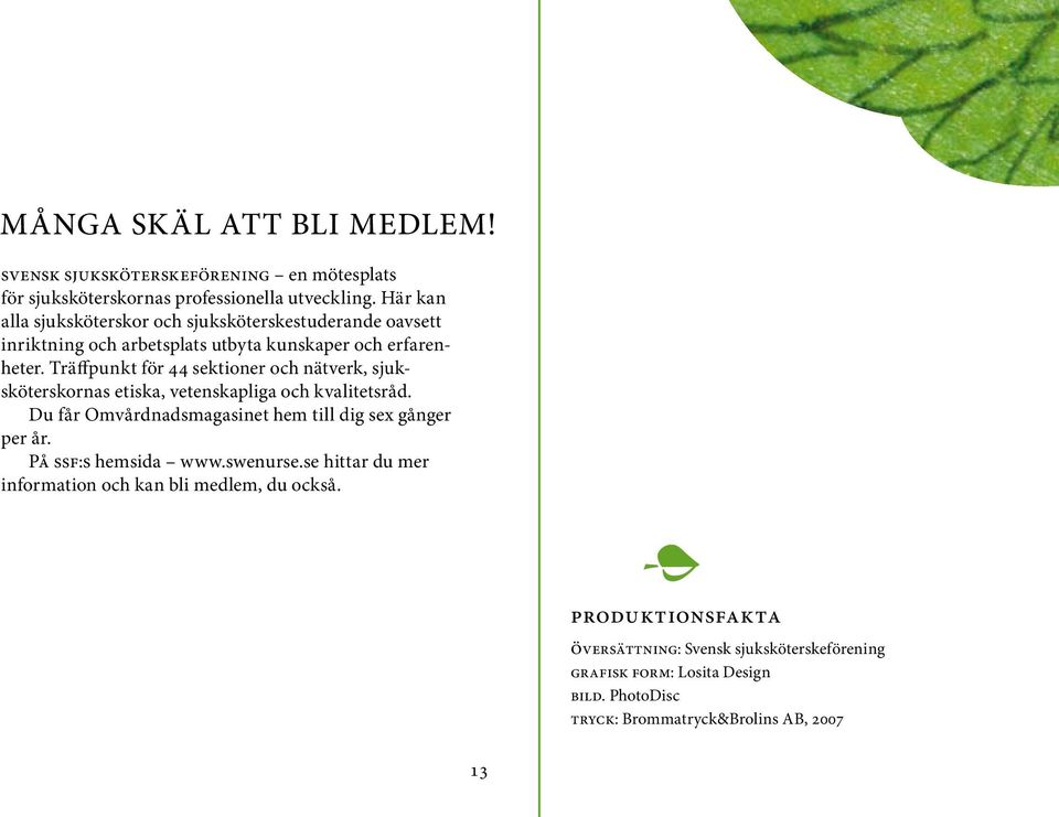 Träffpunkt för 44 sektioner och nätverk, sjuksköterskornas etiska, vetenskapliga och kvalitetsråd. Du får Omvårdnadsmagasinet hem till dig sex gånger per år.