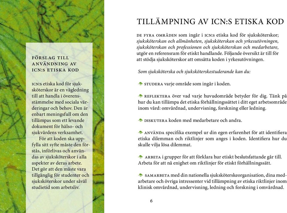 För att koden ska uppfylla sitt syfte måste den förstås, införlivas och användas av sjuksköterskor i alla aspekter av deras arbete.