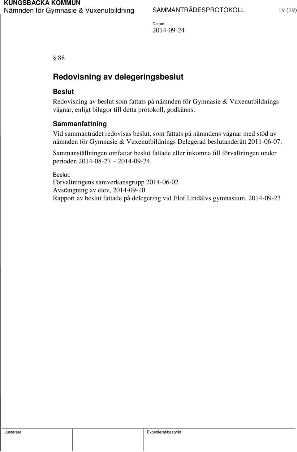 Vid sammanträdet redovisas beslut, som fattats på nämndens vägnar med stöd av nämnden för Gymnasie & Vuxenutbildnings Delegerad beslutanderätt 2011-06-07.