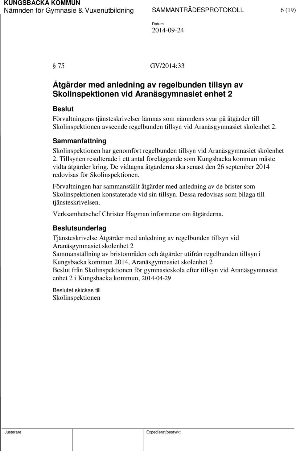 Skolinspektionen har genomfört regelbunden tillsyn vid Aranäsgymnasiet skolenhet 2. Tillsynen resulterade i ett antal föreläggande som Kungsbacka kommun måste vidta åtgärder kring.