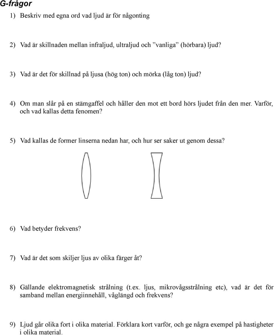 Varför, och vad kallas detta fenomen? 5) Vad kallas de former linserna nedan har, och hur ser saker ut genom dessa? 6) Vad betyder frekvens?