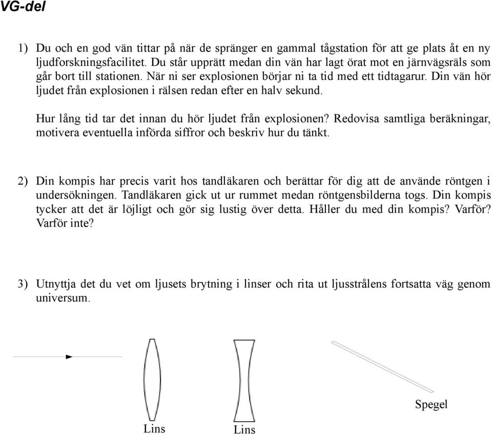 Din vän hör ljudet från explosionen i rälsen redan efter en halv sekund. Hur lång tid tar det innan du hör ljudet från explosionen?