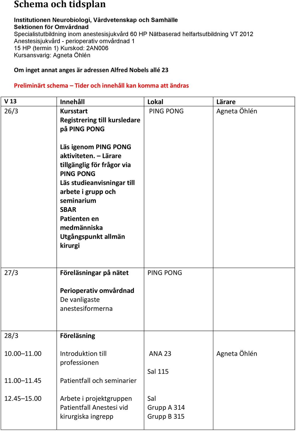 Lärare tillgänglig för frågor via Läs studieanvisningar till arbete i grupp och seminarium SBAR Patienten en medmänniska Utgångspunkt allmän kirurgi 27/3 Föreläsningar