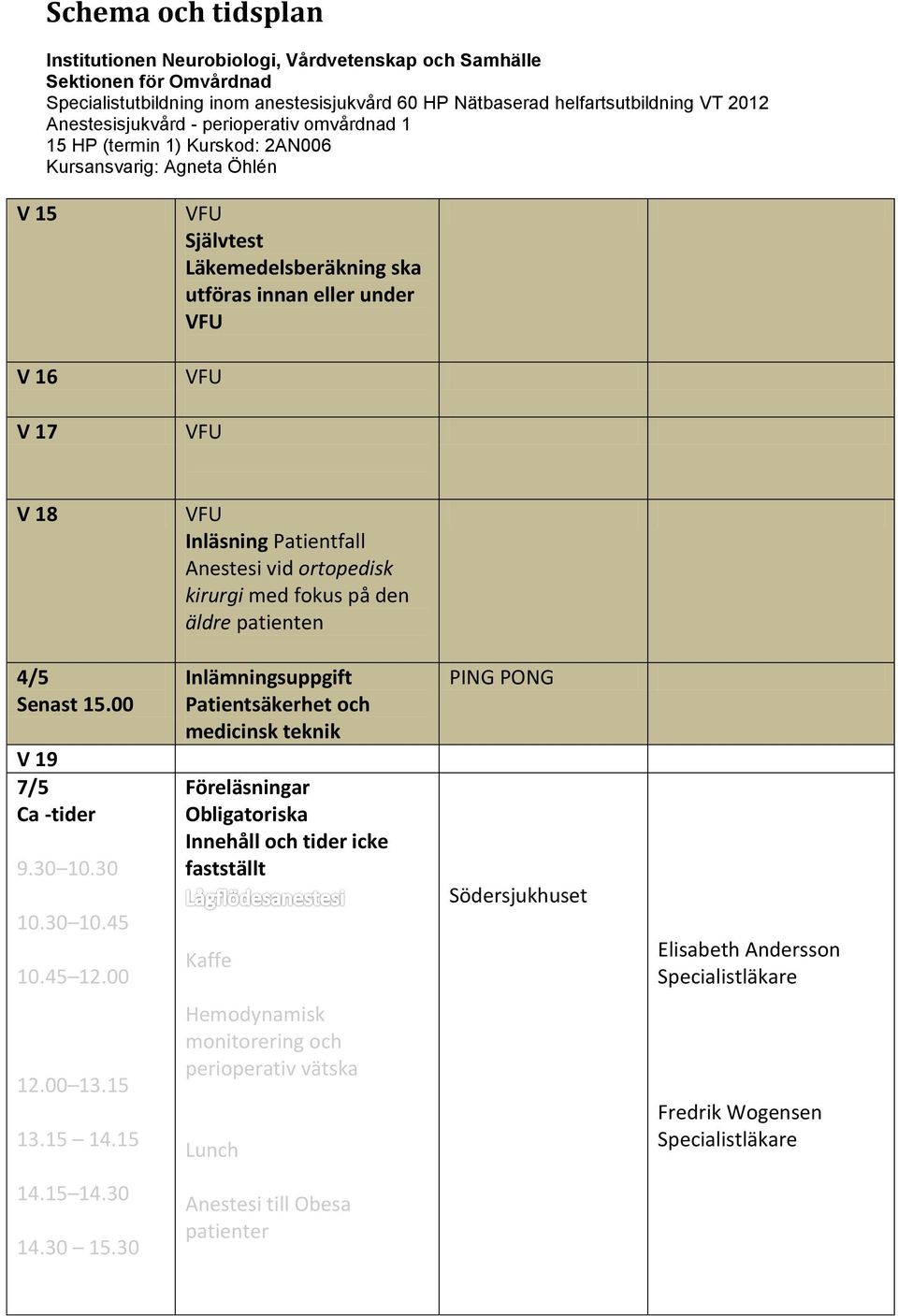 00 Inlämningsuppgift Patientsäkerhet och medicinsk teknik Föreläsningar Obligatoriska Innehåll och tider icke fastställt Kaffe