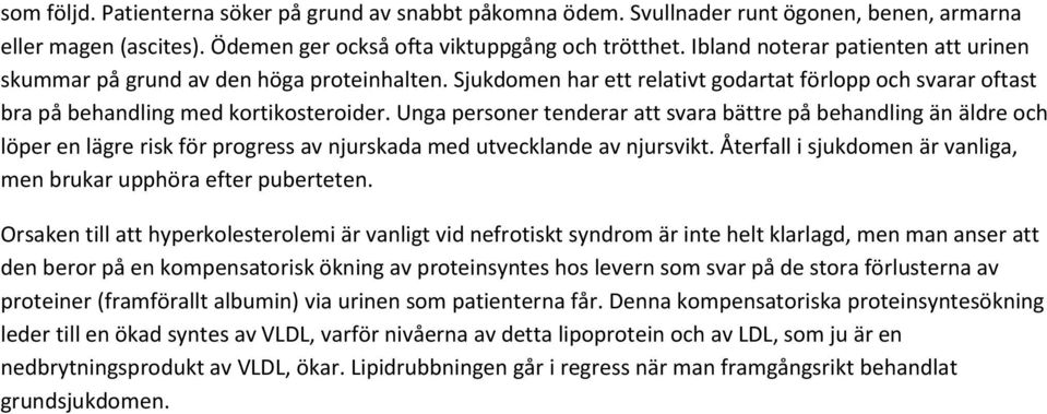 Unga personer tenderar att svara bättre på behandling än äldre och löper en lägre risk för progress av njurskada med utvecklande av njursvikt.