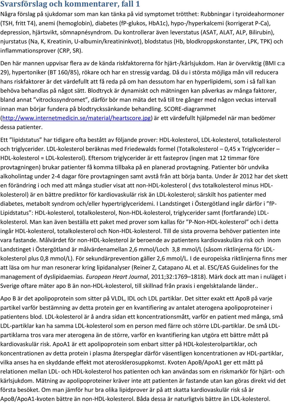 Du kontrollerar även leverstatus (ASAT, ALAT, ALP, Bilirubin), njurstatus (Na, K, Kreatinin, U-albumin/kreatininkvot), blodstatus (Hb, blodkroppskonstanter, LPK, TPK) och inflammationsprover (CRP,