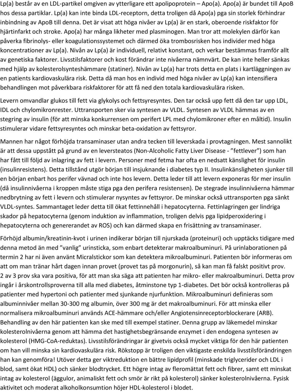 Det är visat att höga nivåer av Lp(a) är en stark, oberoende riskfaktor för hjärtinfarkt och stroke. Apo(a) har många likheter med plasminogen.