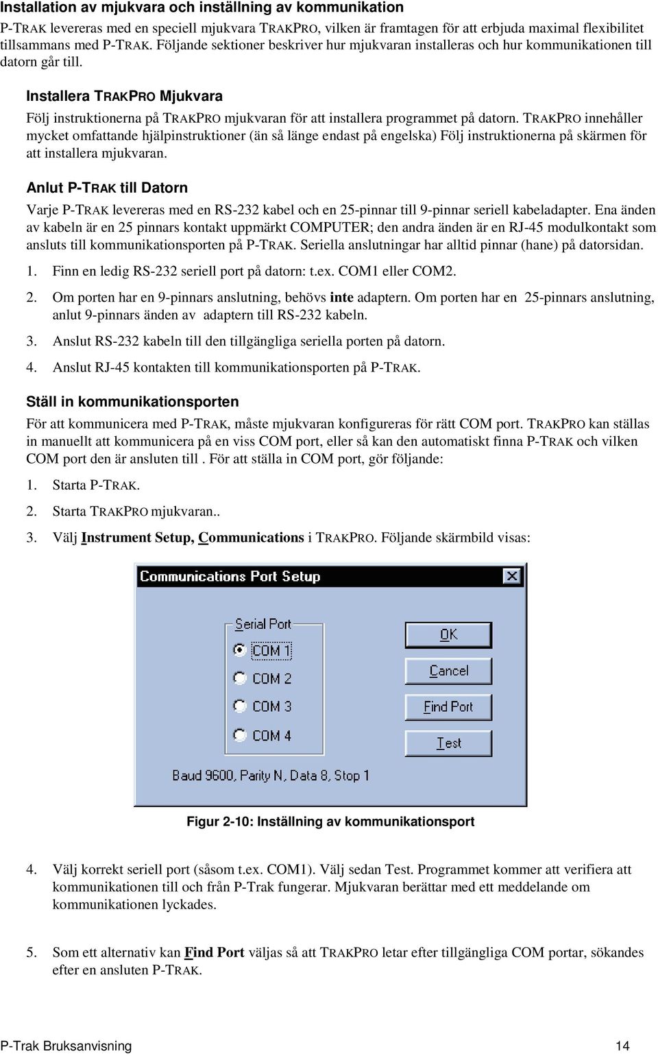 Installera TRAKPRO Mjukvara Följ instruktionerna på TRAKPRO mjukvaran för att installera programmet på datorn.