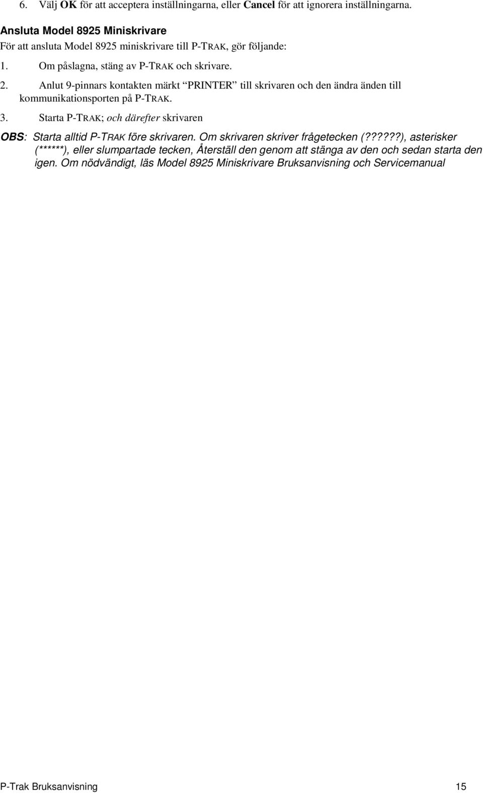 Anlut 9-pinnars kontakten märkt PRINTER till skrivaren och den ändra änden till kommunikationsporten på P-TRAK. 3.