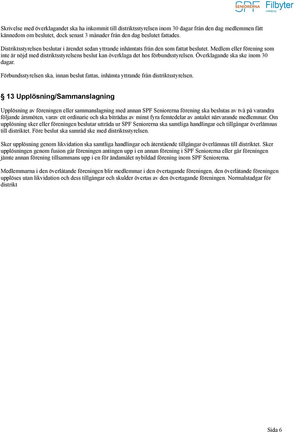 Medlem eller förening som inte är nöjd med distriktsstyrelsens beslut kan överklaga det hos förbundsstyrelsen. Överklagande ska ske inom 30 dagar.