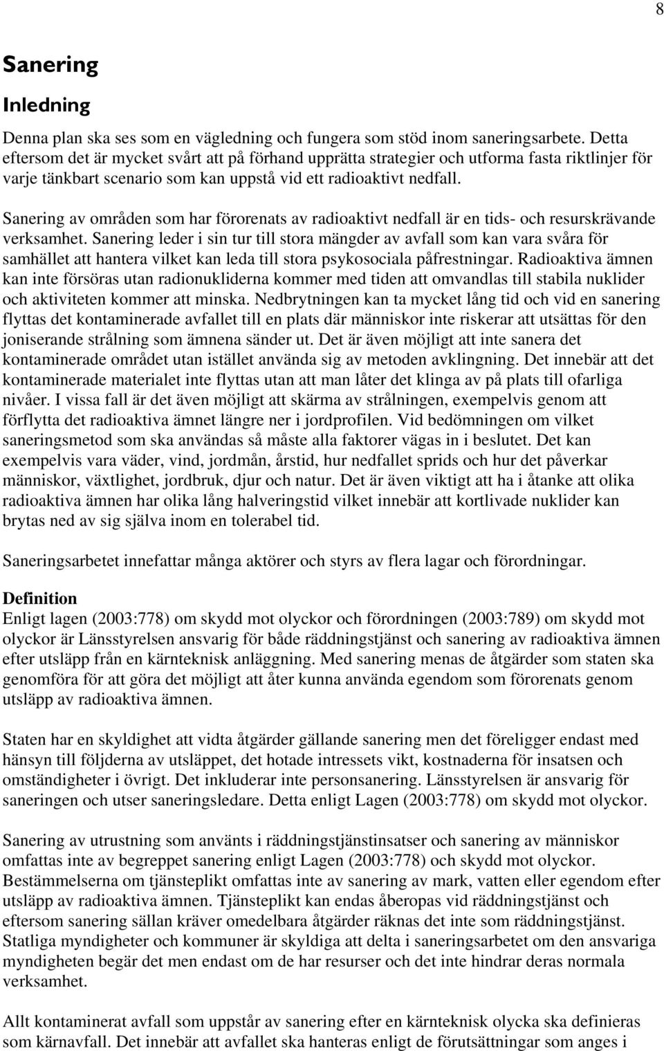 Sanering av områden som har förorenats av radioaktivt nedfall är en tids- och resurskrävande verksamhet.