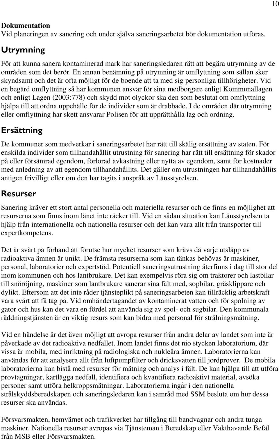 En annan benämning på utrymning är omflyttning som sällan sker skyndsamt och det är ofta möjligt för de boende att ta med sig personliga tillhörigheter.