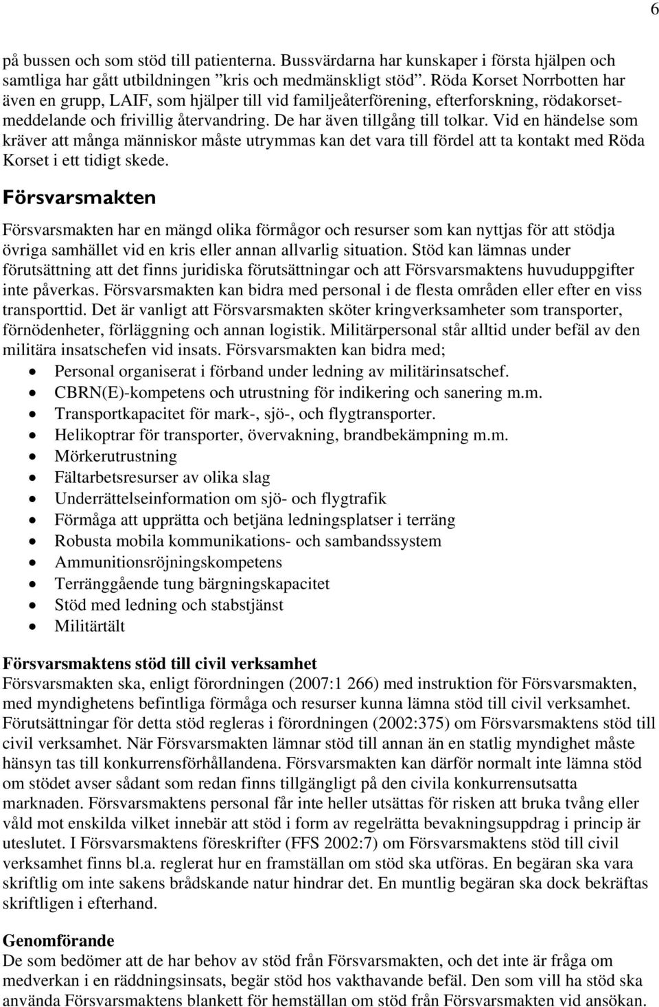 Vid en händelse som kräver att många människor måste utrymmas kan det vara till fördel att ta kontakt med Röda Korset i ett tidigt skede.