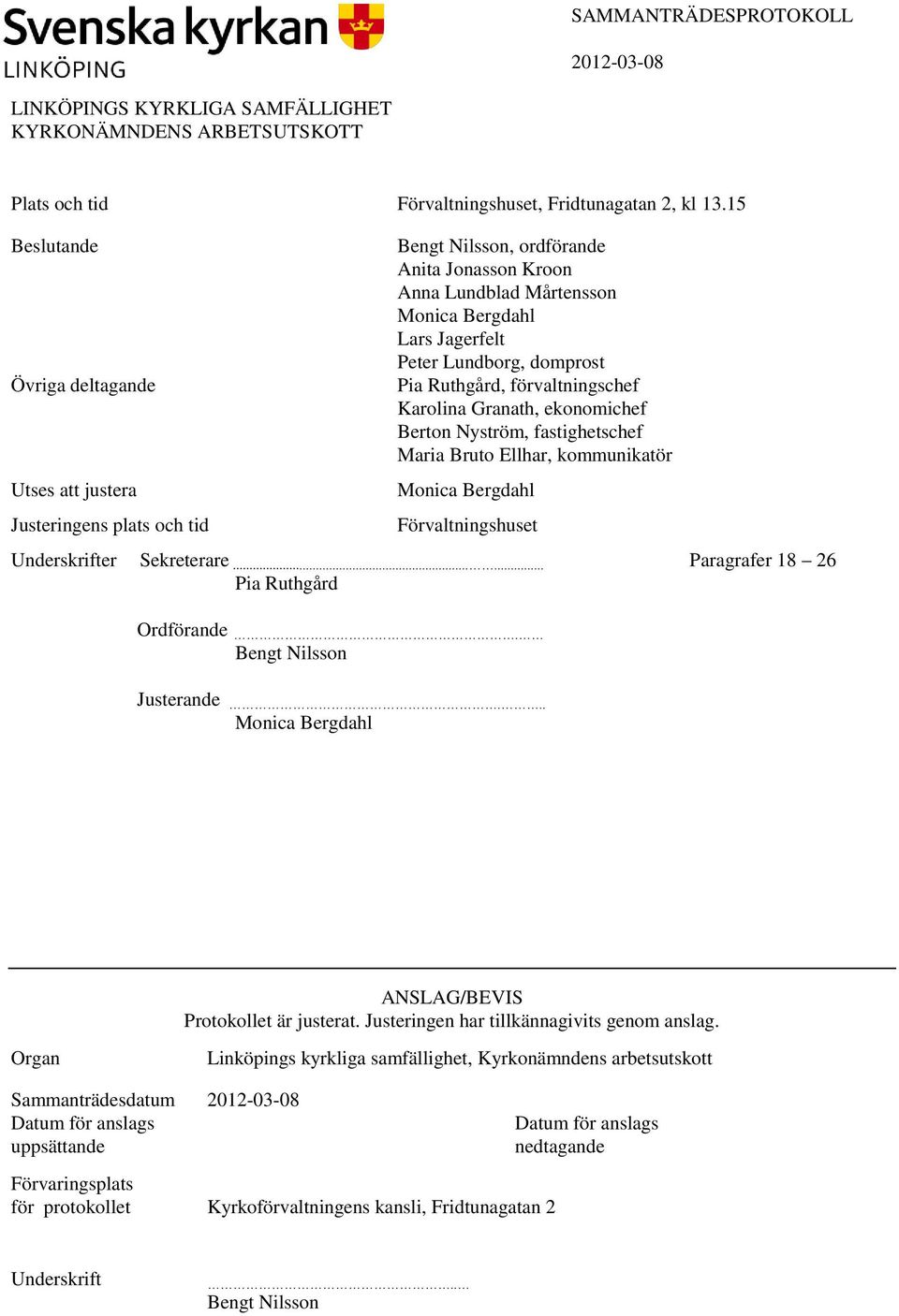förvaltningschef Karolina Granath, ekonomichef Berton Nyström, fastighetschef Maria Bruto Ellhar, kommunikatör Förvaltningshuset Underskrifter Sekreterare...... Paragrafer 18 26 Pia Ruthgård Ordförande.
